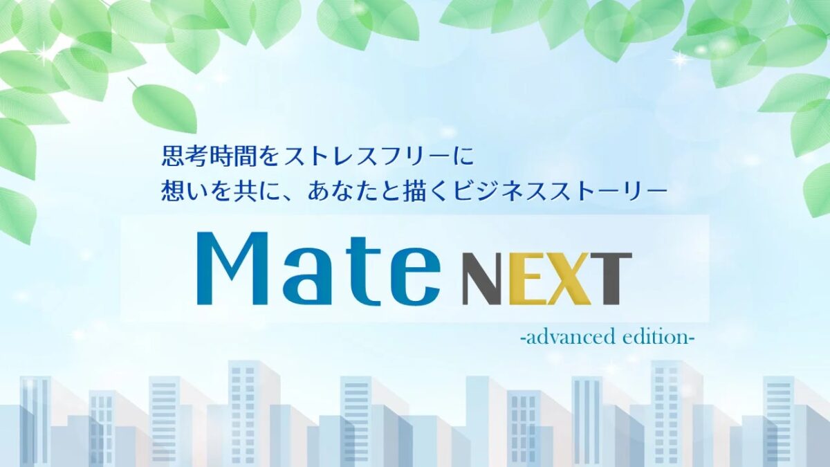 思考時間をストレスフリーに 想いを共に、あなたと描くビジネスストーリー Mate NEXT -advanced edition-