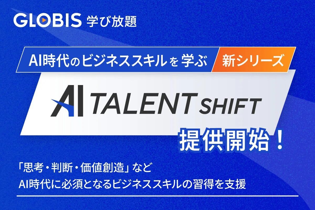 GLOBIS 学び放題 AI時代のビジネススキルを学ぶ 新シリーズ AI TALENT SHIFT 提供開始! 「思考・判断・価値創造」など AI時代に必須となるビジネススキルの習得を支援