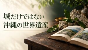 城だけではない沖縄の世界遺産。記事テーマを表す写真風の表紙